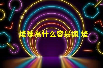 燈珠為什么容易壞 燈珠容易壞嗎